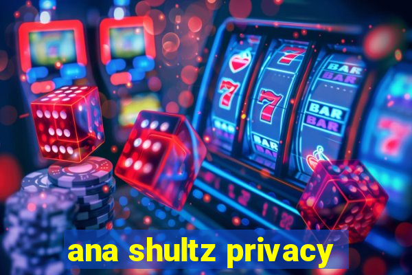 ana shultz privacy